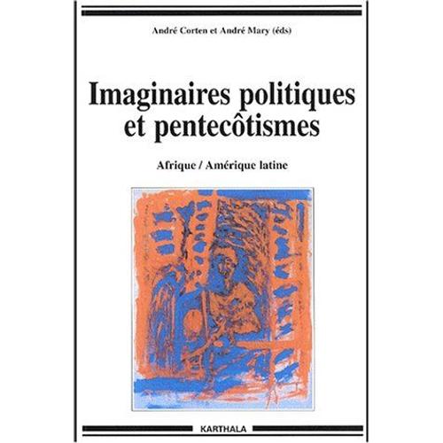 Imaginaires Politiques Et Pentecôtismes - André Corten Et André Mary