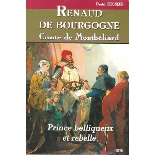Renaud De Bourgogne Comte De Montbeliard Prince Belliqueux Et Rebelle