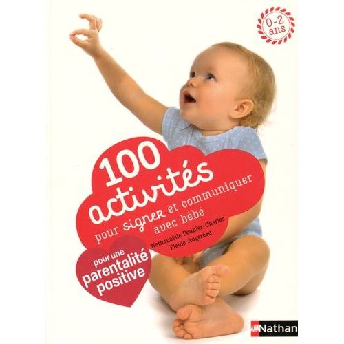 100 Activités Pour Signer Et Communiquer Avec Bébé - Jeux, Comptines, Baby Sign