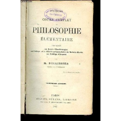 Cours Complet De Philosophie Élémentaire - Proféssé Au Lycée Charlemagne, Au Collége Et À L École Préparatoire De Sainte-Barbe, Au Collége Chaptal