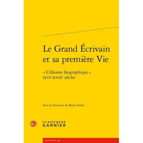 Le Grand Ecrivain Et Sa Première Vie - L'illusion Biographique" (Xvie-Xviiie Siècle)