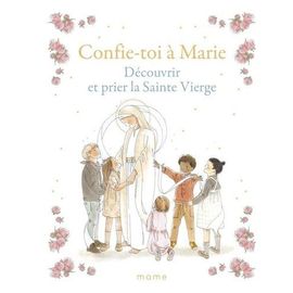 Confie-Toi À Marie - Découvrir Et Prier La Sainte Vierge