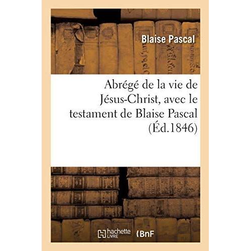 Abrégé De La Vie De Jésus-Christ, Avec Le Testament De Blaise Pascal