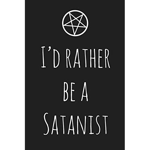 I'd Rather Be A Satanist: 120 Page Notebook & Journal - For The Everyday Satanist