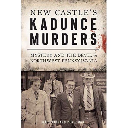 New Castle's Kadunce Murders: Mystery And The Devil In Northwest Pennsylvania