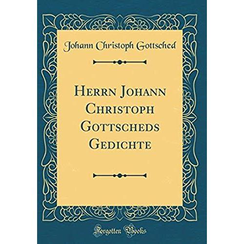 Herrn Johann Christoph Gottscheds Gedichte (Classic Reprint)