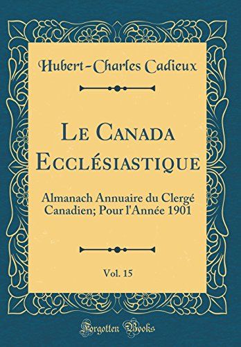 Le Canada Ecclésiastique, Vol. 15: Almanach Annuaire Du Clergé Canadien; Pour L'année 1901 (Classic Reprint)