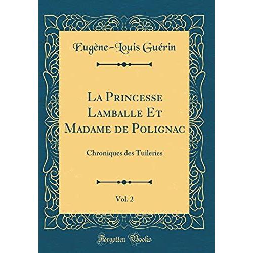 La Princesse Lamballe Et Madame De Polignac, Vol. 2: Chroniques Des Tuileries (Classic Reprint)