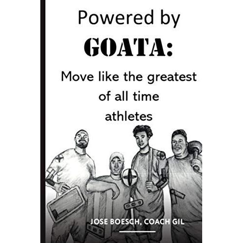 Powered By Goata: Move Like The Greatest Of All Time Athletes: Bulletproof Your Joints And Spine By Using The Same Injury Resistant Movement Secrets Of The Multi Decade Super Athletes.