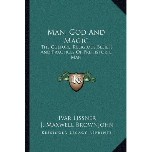 Man, God And Magic: The Culture, Religious Beliefs And Practices Of Prehistoric Man