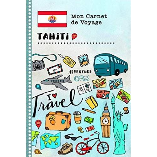 Tahiti Carnet De Voyage: Journal De Bord Avec Guide Pour Enfants. Livre De Suivis Des Enregistrements Pour L'écriture, Dessiner, Faire Part De La Gratitude. Souvenirs D'activités Vacances