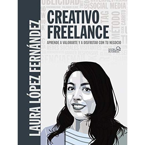 Creativo Freelance : Aprende A Valorarte Y A Disfrutar Con Tu Negocio