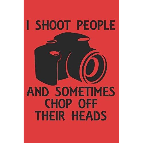I Shoot People And Sometimes Chop Off Their Heads: 6x9 Inch | Lined | Ruled Paper | Notebook | Notes
