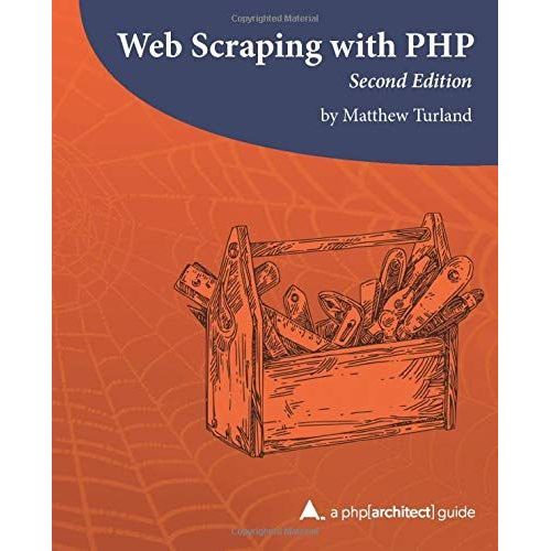 Web Scraping With Php, 2nd Edition: A Php[Architect] Guide