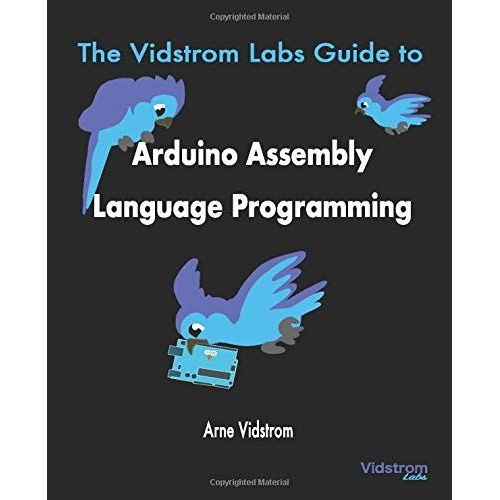 The Vidstrom Labs Guide To Arduino Assembly Language Programming