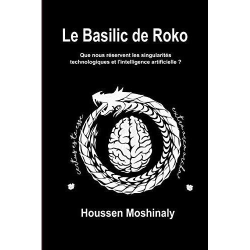 Le Basilic De Roko: Que Nous Réservent Les Singularités Technologiques Et L'intelligence Artificielle