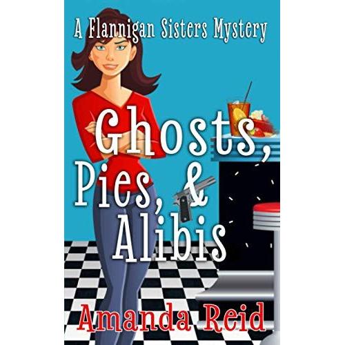 Ghosts, Pies, & Alibis: A Flannigan Sisters Mystery