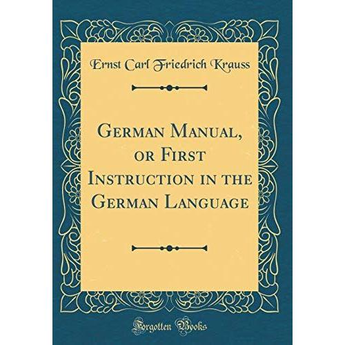 German Manual, Or First Instruction In The German Language (Classic Reprint)