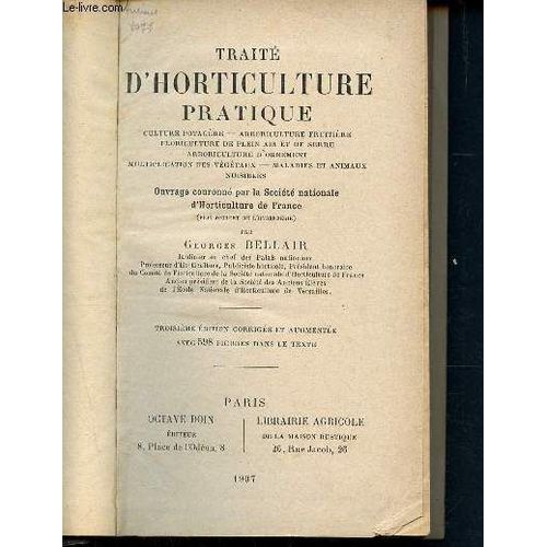 Traité D Horticulture Pratique - Culture Maraîchère, Arboriculture Fruitière, Floriculture De Plein Air Et De Serre, Arboriculture D Ornement - Multiplication Des Végétaux - Maladies Des Animaux(...)