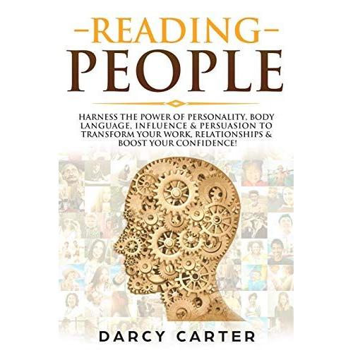 Reading People: Harness The Power Of Personality, Body Language, Influence & Persuasion To Transform Your Work, Relationships, Boost Your Confidence & Read People!