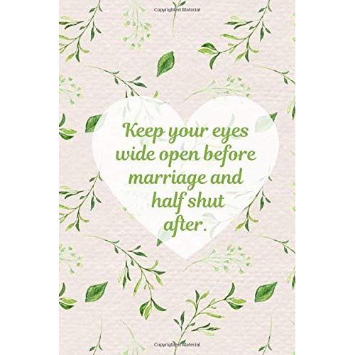 Keep Your Eyes Wide Open Before Marriage And Half Shut After.: Funny Wedding Favors For Guests. Notebook With Soft Cover Adorned With Foliage & ... Bridal Shower. (Wedding Favours For Guests)