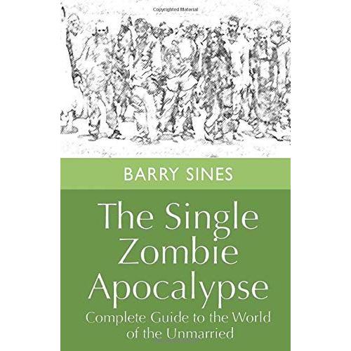 The Single Zombie Apocalypse: Complete Guide To The World Of The Unmarried