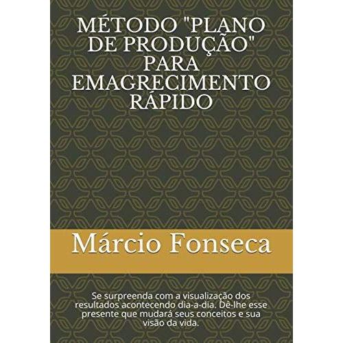 Método "Plano De Produção" Para Emagrecimento Rápido: Se Surpreenda Com A Visualização Dos Resultados Acontecendo Dia-A-Dia. Dê-Lhe Esse Presente Que Mudará Seus Conceitos E Sua Visão Da Vida.