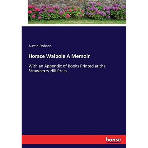 Horace Walpole A Memoir:With An Appendix Of Books Printed At The Strawberry Hill Press