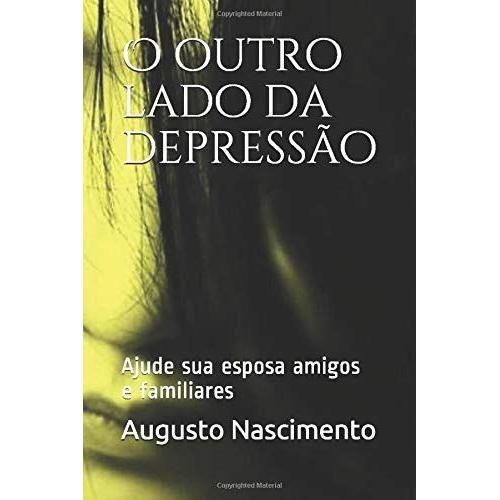 O Outro Lado Da Depressão: Ajude Sua Esposa Amigos E Familiares