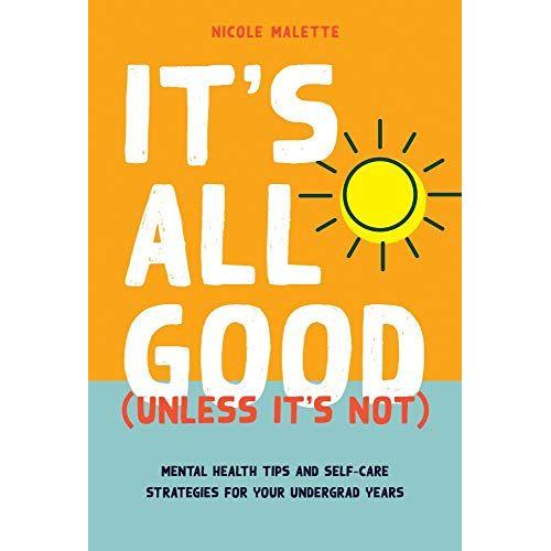 Its All Good (Unless Its Not): Mental Health Tips And Self-Care Strategies For Your Undergrad Years