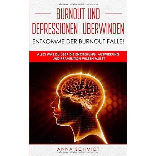 Burnout Und Depressionen Überwinden-Entkommen Sie Der Burnout Falle!: Alles Was Sie Über Die Entstehung, Auswirkung Und Prävention Wissen Müssen