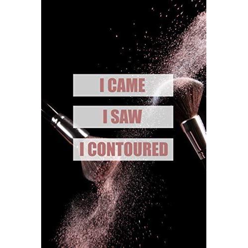 I Came I Saw I Contoured: Funny Meme Cosmetics Journal And Storyboard * Great Gift For Make-Up Artist * 8.5" X 8.5" 150 Pages