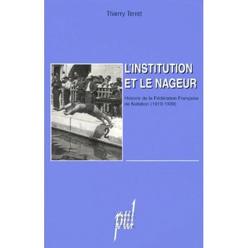 L'institution Et Le Nageur - Histoire De La Fédération Française De Natation (1919-1939)