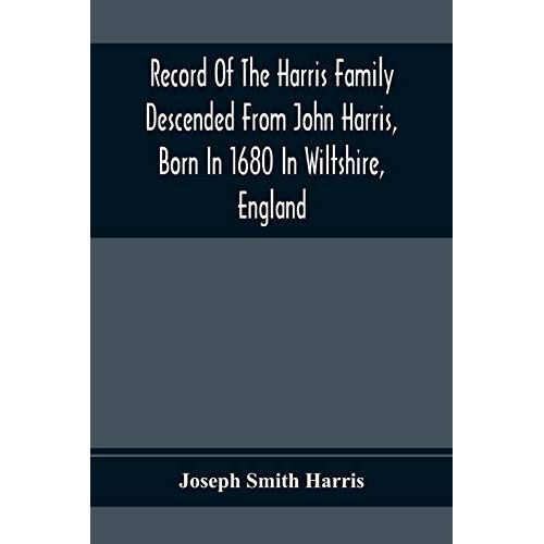 Record Of The Harris Family Descended From John Harris, Born In 1680 In Wiltshire, England