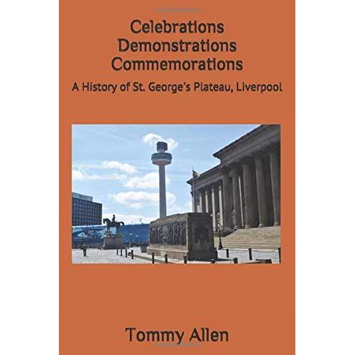 Celebrations Demonstrations Commemorations: A History Of St. George's Plateau, Liverpool