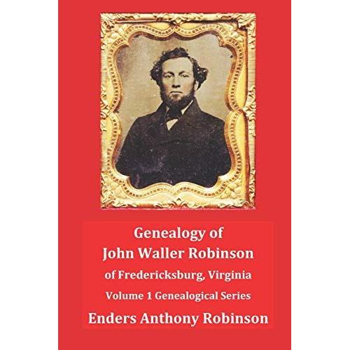 Genealogy Of John Waller Robinson Of Fredericksburg: Volume 1: Genealogical Series