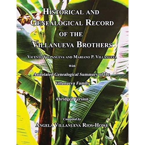 Historical And Genealogical Record Of The Villanueva Brothers, Vicente Villanueva And Mariano P. Villanueva, With Annotated Genealogical Summary Of Th