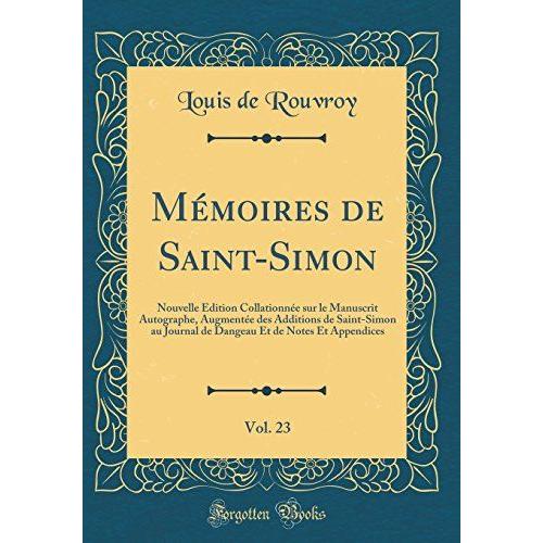 Mémoires De Saint-Simon, Vol. 23: Nouvelle Édition Collationnée Sur Le Manuscrit Autographe, Augmentée Des Additions De Saint-Simon Au Journal De Dangeau Et De Notes Et Appendices (Classic Reprint)