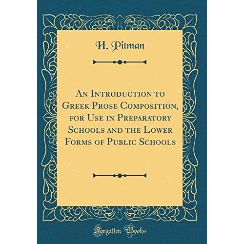 An Introduction To Greek Prose Composition, For Use In Preparatory Schools And The Lower Forms Of Public Schools (Classic Reprint)