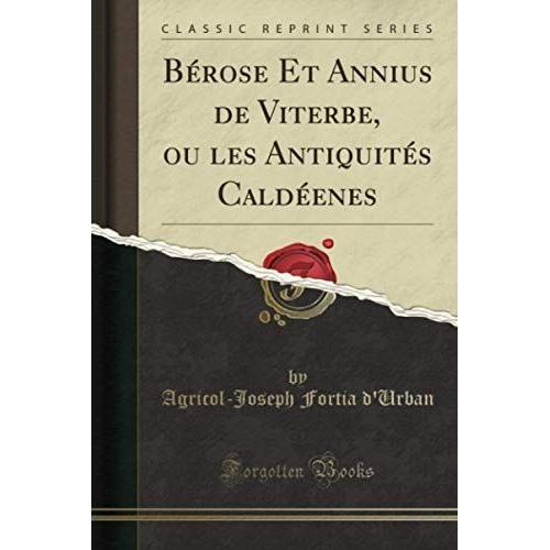Bérose Et Annius De Viterbe, Ou Les Antiquités Caldéenes (Classic Reprint)