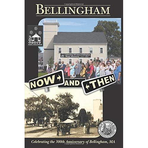 Bellingham Now And Then: Celebrating The 300th Anniversary Of Bellingham, Massachusetts