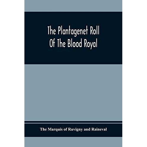 The Plantagenet Roll Of The Blood Royal; Being A Complete Table Of All The Descendants Now Living Of Edward Iii, King Of England; The Clarence Volume Containing The Descendants Of George, Duke Of Clarence