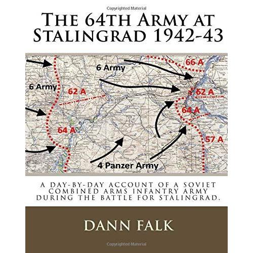 The 64th Army At Stalingrad 1942-43: A Day-By-Day Account Of A Soviet Combined Arms Infantry Army During The Battle For Stalingrad