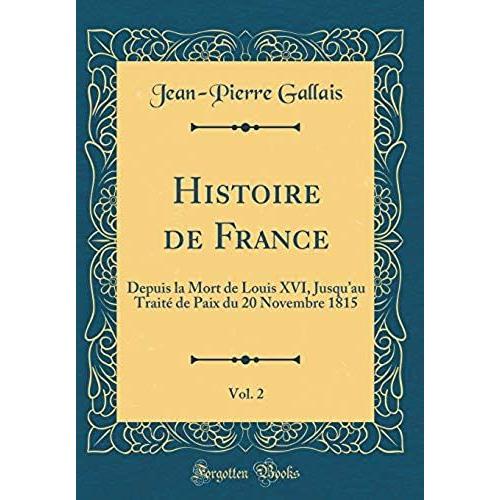 Histoire De France, Vol. 2: Depuis La Mort De Louis Xvi, Jusqu'au Traité De Paix Du 20 Novembre 1815 (Classic Reprint)