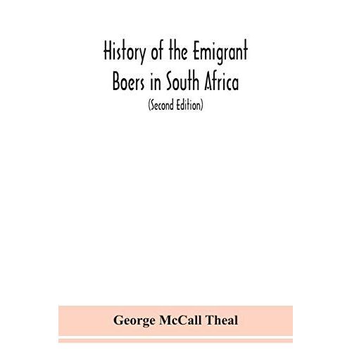 History Of The Emigrant Boers In South Africa; Or The Wanderings And Wars Of The Emigrant Farmers From Their Leaving The Cape Colony To The Acknowledgment Of Their Independence By Great Britain (Second Edition)