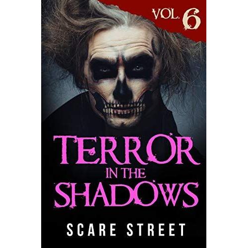 Terror In The Shadows Vol. 6: Horror Short Stories Collection With Scary Ghosts, Paranormal & Supernatural Monsters