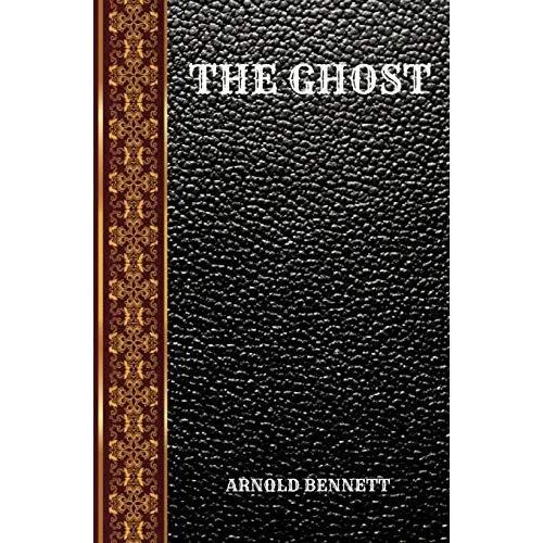 The Ghost: By Arnold Bennett: 172 (Classic Book)