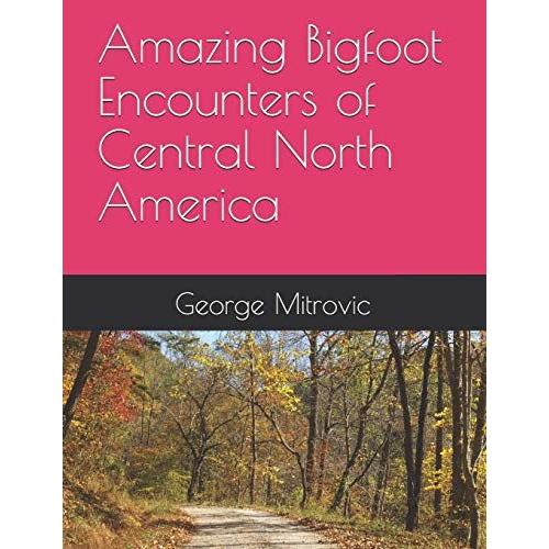 Amazing Bigfoot Encounters Of Central North America