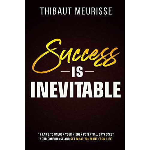 Success Is Inevitable: 17 Laws To Unlock Your Hidden Potential, Skyrocket Your Confidence And Get What You Want From Life (Success Principles)