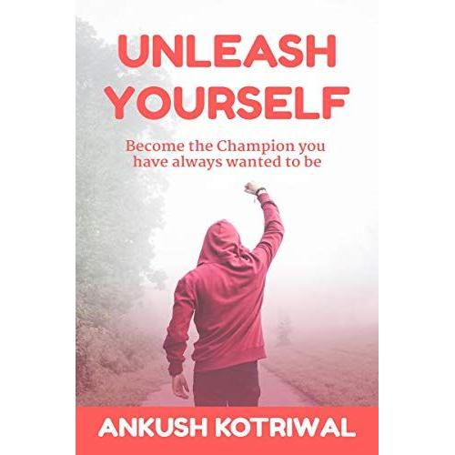 Unleash Yourself: Become The Champion You Have Always Wanted To Be